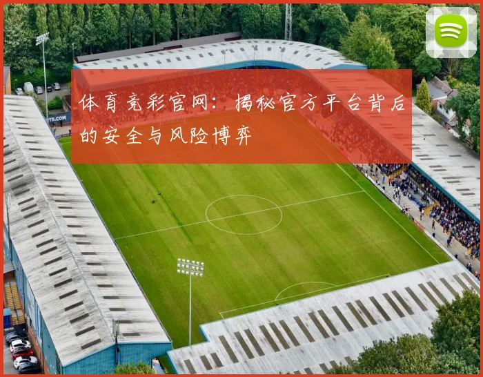 体育竞彩官网:揭秘官方平台背后的安全与风险博弈